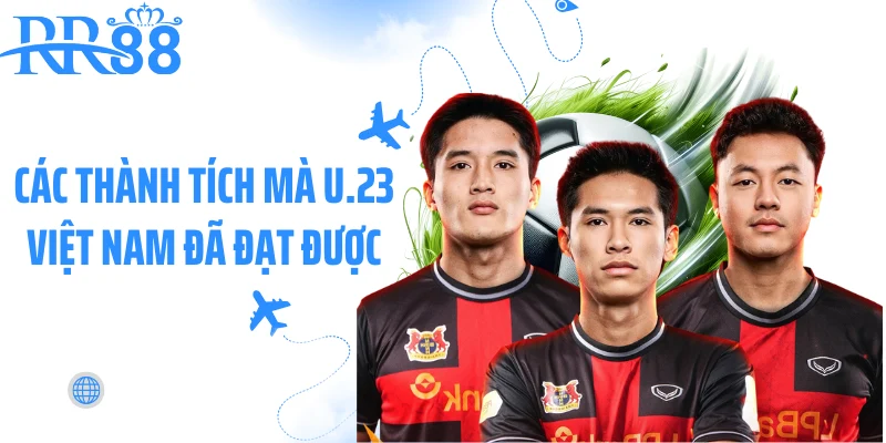 Các thành tích mà U.23 Việt Nam đã đạt được Các thành tích mà U.23 Việt Nam đã đạt được